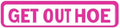 Get Out Hoe Metal Sign 4x16in Funny Retro Plaque for Yard Bathroom Garage Bar Kitchen Decor Cool Room Accessories by Unknown